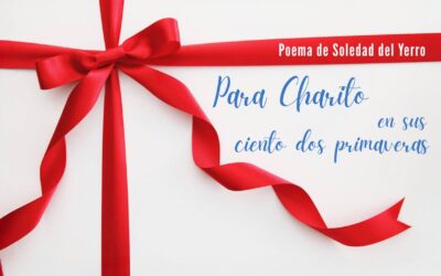 Para Charito en sus ciento dos primaveras. Poema de Soledad del Yerro