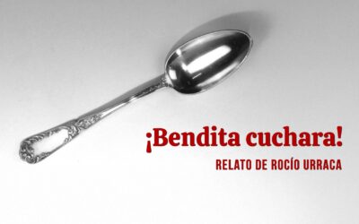 ¡Bendita cuchara! Relato de Rocío Urraca