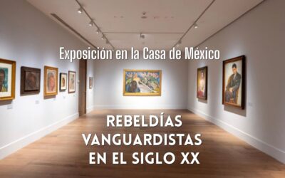 Rebeldías vanguardistas en el siglo XX – Exposición en la Casa de México. FINALIZADA