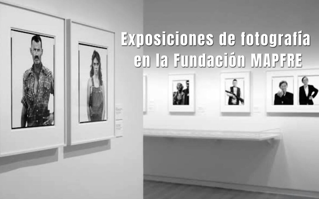 Exposiciones de fotografía en la Fundación Mapfre – HASTA EL 30 DE AGOSTO