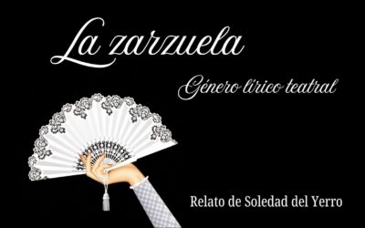 La zarzuela. Género lírico teatral. Relato de Soledad del Yerro