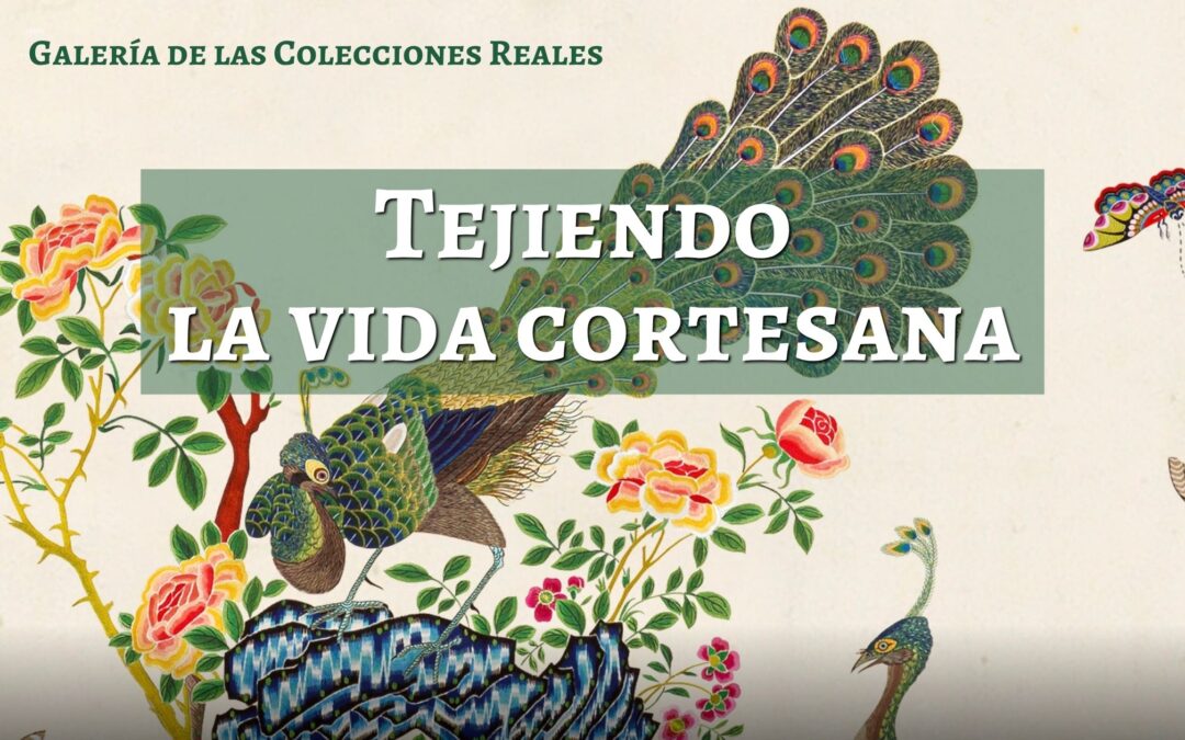 Tejiendo la vida cortesana. Exposición en la Galería de las Colecciones Reales – FINALIZADA